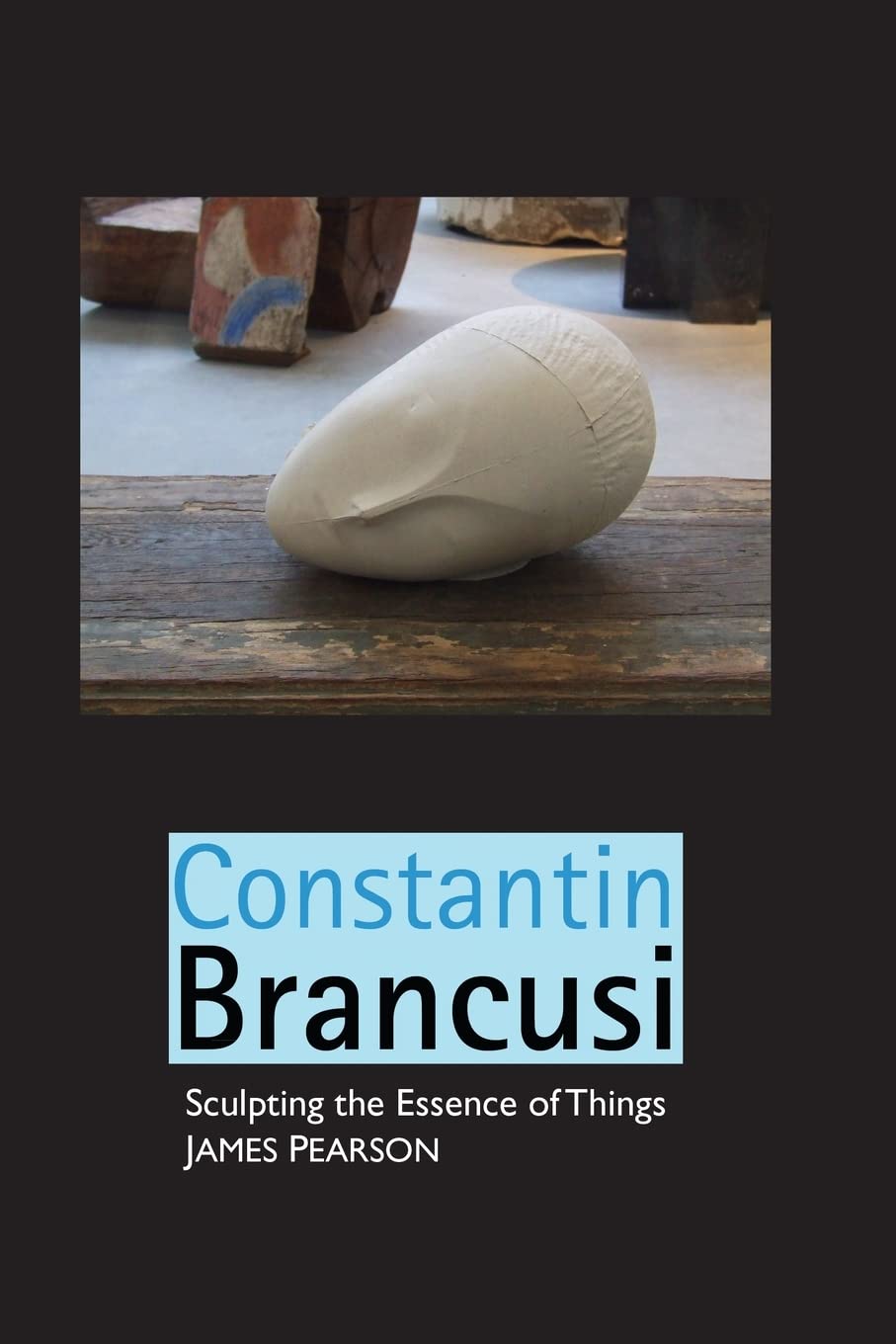 Constantin Brancusi: Sculpting the Essence of Things (Sculptors)