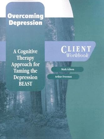 Overcoming Depression Client Workbook A Cognitive Therapy Approach For Taming The Depression Beast