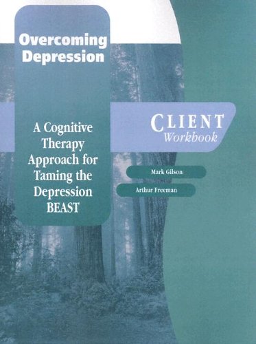 Overcoming Depression: A Cognitive Therapy Approach for Taming the Depression BEAST Client Workbook (Graywind Publications)