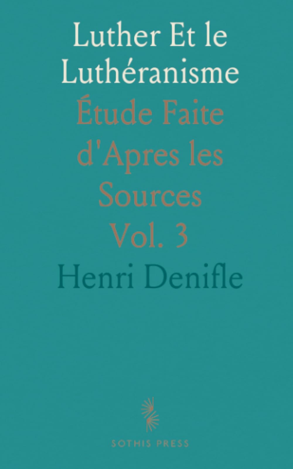 Luther Et le Luthéranisme: Étude Faite d'Apres les Sources