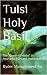 Tulsi Holy Basil: The "Queen of Herbs" in Ayurveda, TCM and Homeopathy (Learning Medicinal Herbs within India's Ancient Ayurvedic Medicine Book 2)