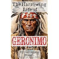 The Harrowing Life of Geronimo (Illustrated Edition)