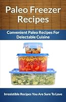 Paleo Freezer Recipes: Convenient Paleo Diet Recipes To Save Time, Money and Your Health 1494319667 Book Cover