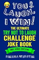 You Laugh, I Win! The Ultimate Try Not To Laugh Challenge Joke Book: Dad Jokes Edition - Over 350 Jokes - Great gift idea for Father's Day and Dad's Birthday 1718658001 Book Cover