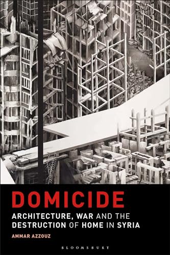 Domicide Architecture War Syria décrypter conflits destruction habitat