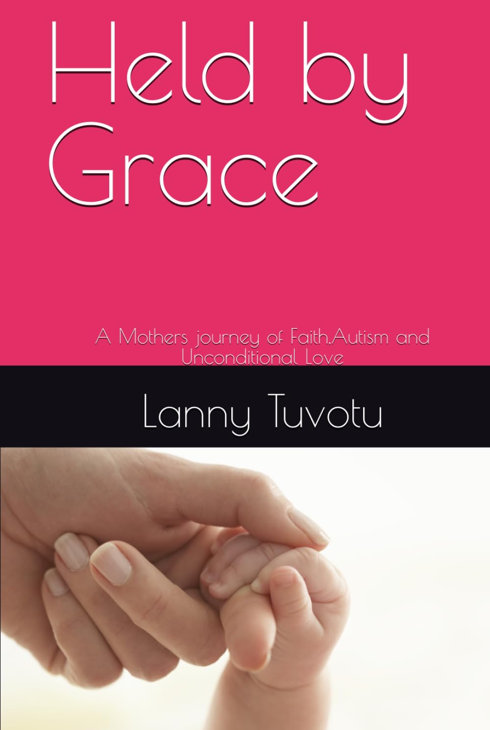 Held by Grace: A Mothers journey of Faith,Autism and Unconditional Love
