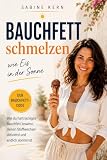 Bauchfett schmelzen wie Eis in der Sonne: Der Bauchfett Code: Wie du hartnäckiges Bauchfett loswirst, deinen Stoffwechsel aktivierst und endlich abnimmst