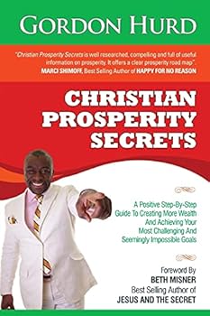 Paperback Christian Prosperity Secrets: A Positive Step-By-Step Guide To Creating More Wealth And Achieving Your Most Challenging And Seemingly Impossible Goals Book