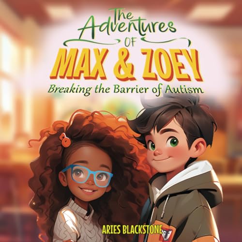 The Adventures of Max & Zoey: Breaking the Barriers of Autism