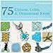 75 Chinese, Celtic & Ornamental Knots: A Directory of Knots and Knotting Techniques Plus Exquisite Jewelry Projects to Make and Wear