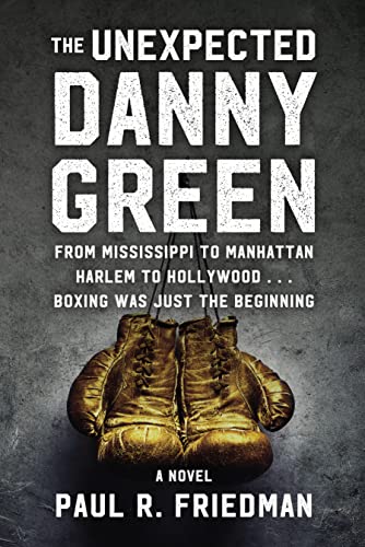 The Unexpected Danny Green: From Mississippi to Manhattan, Harlem to Hollywood...Boxing was just the beginning. by [Paul R. Friedman]