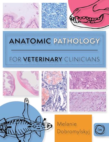 Anatomic Pathology for Veterinary Clinicians (5M) Biopsy Sampling, Histopathology Reports, Post Mortems, and Diagnostic Test Decisions for Vets (Veterinary Atlases)