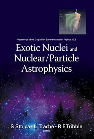 Exotic Nuclei And Nuclear/particle Astrophysics - Proceedings Of The Carpathian Summer School Of Physics 2005 Illustrated Edition book cover
