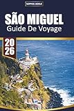  SÃO MIGUEL GUIDE DE VOYAGE 2026: Votre compagnon incontournable pour l\'île verdoyante des Açores : découvrez les lacs volcaniques, les sources chaudes, l\'observation des baleines et la culture locale