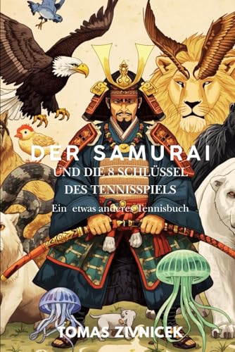 DER SAMURAI UND DIE 8 SCHLÜSSEL DES TENNISSPIELS: Ein etwas anderes Tennisbuch