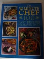 Thirty Minute Chef: 100 Fast Recipes for Frantic Cooks 1854702106 Book Cover