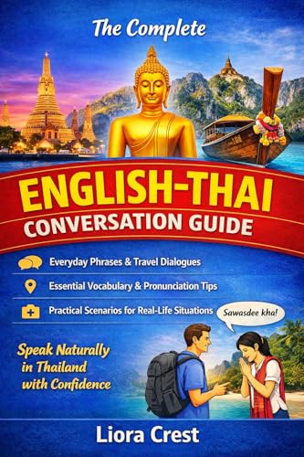The Complete English–Thai Conversation Guide: Speak Naturally in Thailand with Everyday Phrases, Travel Dialogues, Essential Vocabulary, and Real-Life Scenarios