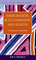 Immigration, Acculturation, and Health: The Mexican Diaspora 1593321325 Book Cover