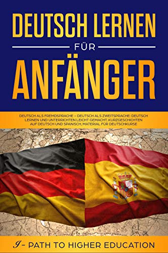 Deutsch lernen für Anfänger: Deutsch als Fremdsprache – Deutsch als Zweitsprache: Deutsch lernen und unterrichten leicht gemacht, Kurzgeschichten auf Deutsch und Spanisch, Material für Deutschkurse