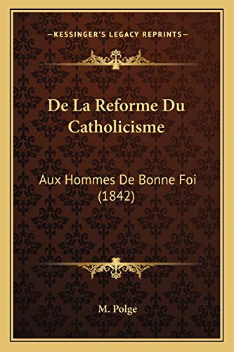 De La Reforme Du Catholicisme: Aux Hommes De Bonne Foi (1842) (French Edition)