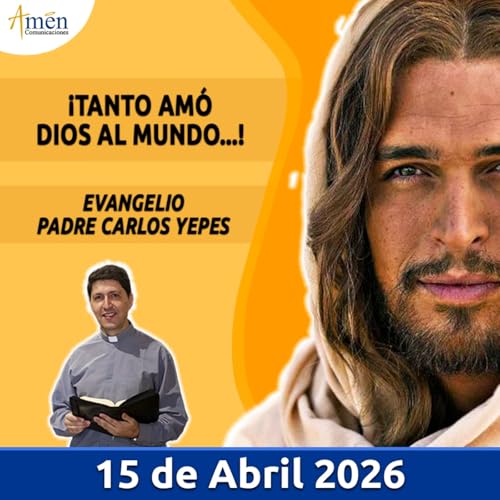 Evangelio De Hoy - 15 Abril 2026 - Padre Carlos Yepes - Amen Comunicaciones