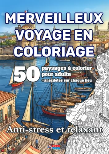 Merveilleux voyage en coloriage: 50 paysages à colorier pour adulte + anecdotes sur les lieux | Anti-stress et relaxant