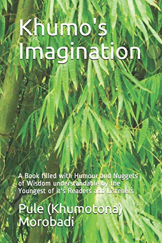 Khumo's Imagination: A Book filled with Humour and Nuggets of Wisdom understandable by the Youngest of it's Readers and Listeners (Khumo's Imagination One (1))