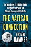 The Vatican Connection: The True Story of a Billion-Dollar Conspiracy Between the Catholic Church and the Mafia