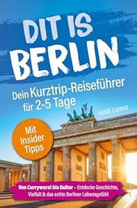 Dit is Berlin - Dein Kurztrip-Reiseführer für 2-5 Tage: Von Currywurst bis Kultur - Entdecke Geschichte, Vielfalt & das echte Berliner Lebensgefühl | Mit Insider-Tipps