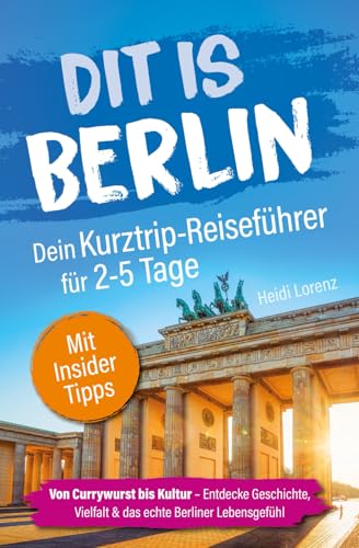 Dit is Berlin - Dein Kurztrip-Reiseführer für 2-5 Tage: Von Currywurst bis Kultur - Entdecke...