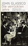 Die verrückten Jahre: Abenteuer eines jungen Mannes in Paris - John Glassco Vorwort: Louis Begley Übersetzer: Matthias Fienbork 