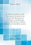 sicuramente srl  IL Mentore Perfetto De Negozianti, Ovvero Guida Sicura De\' Medesimi, ed Istruzione, per Rendere Ad Essi Più Agevoli, e Meno Incerte le Loro Speculazioni, Vol. 1 of 5 (Classic Reprint)