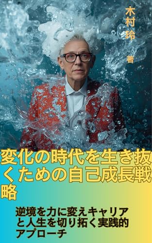 Self Growth Strategies to Survive in the Age of Change: Practical Approach to Turn Adversity into Power and Shape Career and Life (Japanese Edition)