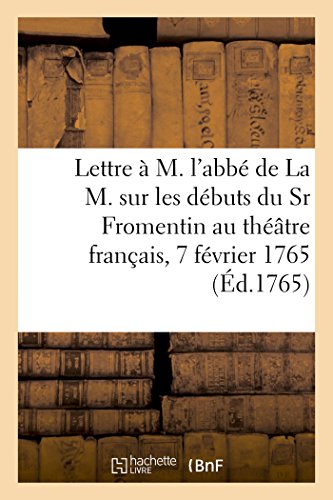 Lettre à M. l'abbé de La M. sur les débuts du Sieur Fromentin au théâtre français, 7 février 1765 (French Edition)