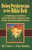 Being Presbyterian in the Bible Belt: A Theological Survival Guide for Youth, Parents, & Other Confused Presbyterians