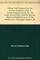 Hiking Trails Enjoyed by the Vernon Outdoors Club, A Comprehensive Guide for the Experienced Hiker and the Novice, Newly Initiated to Love of the Wilderness. Okanogan Region, BC B0095KHXVU Book Cover