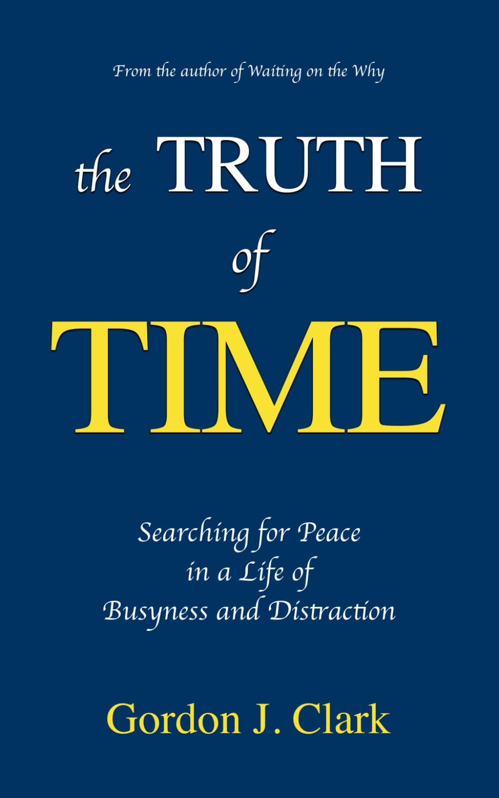 The Truth of Time: Searching for Peace in a Life of Busyness and Distraction