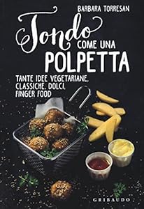 Tondo come una polpetta. Tante idee vegetariane, classiche, dolci, finger food. Ediz. illustrata