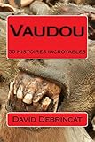 Vaudou: 50 histoires incroyables (French Edition)