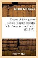 Guerre civile et guerre sociale: origine et portée de la révolution du 18 mars (Histoire) 2012974503 Book Cover