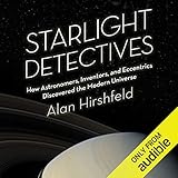 Starlight Detectives: How Astronomers, Inventors, and Eccentrics Discovered the Modern Universe