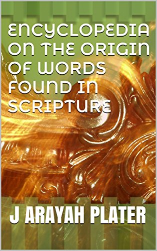 ENCYCLOPEDIA ON THE ORIGIN OF WORDS FOUND IN SCRIPTURE EBook PLATER 