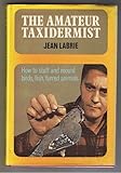 THE AMATEUR TAXIDERMIST How to Stuff and Mount Birds, Fish, Furred Animals