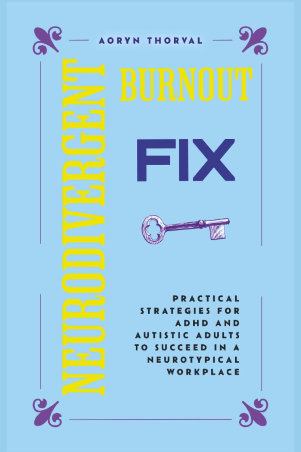 The Neurodivergent Burnout Fix: Practical Strategies for ADHD and Autistic Adults to Succeed in a Neurotypical Workplace (Life Lessons with Aoryn Thorval)