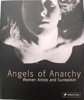 Angels of Anarchy: Women Artists and Surrealism