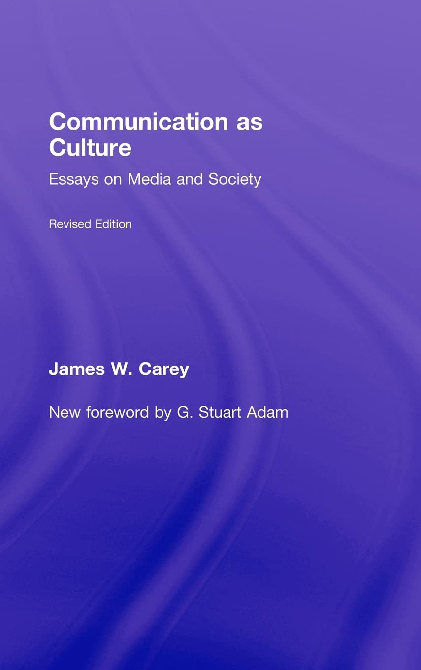 Communication as Culture, Revised Edition: Essays on Media and Society