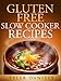 Gluten-Free Slow Cooker Recipes: Quick, Simple and Scrumptious