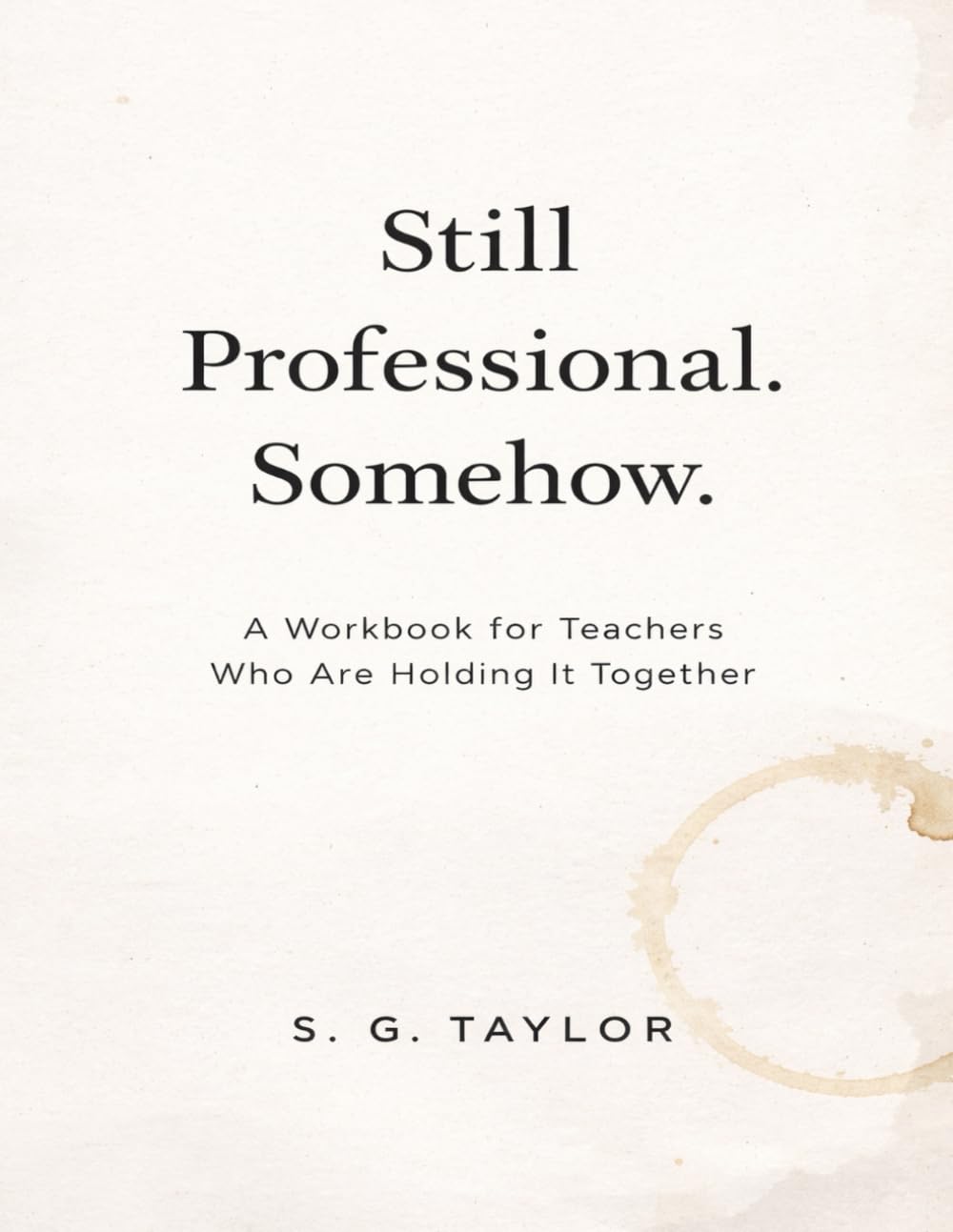 Still Professional. Somehow: A Workbook for Teachers Who Are Holding It Together