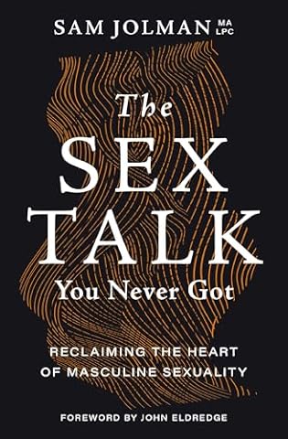 The Sex Talk You Never Got: Reclaiming the Heart of Masculine Sexuality