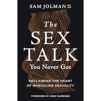 The Sex Talk You Never Got: Reclaiming the Heart of Masculine Sexuality